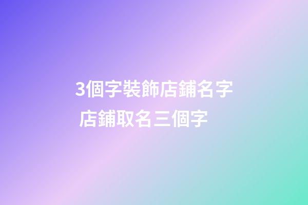3個字裝飾店鋪名字 店鋪取名三個字-第1張-店鋪起名-玄機派